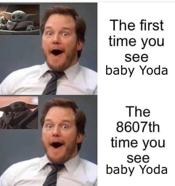 This meme is a play on the idea of "first time" vs. "last time" in a humorous way. The image shows a shocked expression of a character, with the text "The first time you see Baby Yoda" on the left, and "The last time you see Baby Yoda" on the right. The meme implies that the character's reaction to seeing Baby Yoda is so intense that it's also the last time they'll see him, implying that they've been so shocked by the adorable creature that they've been traumatized by it.